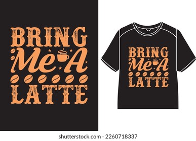 Bring me a latte T-Shirt Design 
