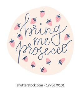 Bring Me Prosecco Illustration. Lettering With Strawberries And Bubbles. Cute Hand Drawn Print With Funny Quote About Sparkling Wine. 