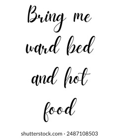 Bring me warm bed and hot food Inspirational and motivational quotes, typography, fashion, art, designs: for prints, posters, cards, t shirt, coffee mug hoodies etc.
