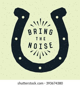 Bring The Noise. Creative Quote Typography Vintage, Motivation Poster Concept With Rays And Horseshoe. Vector illustration On Grunge Texture Background