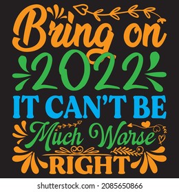 Bring on 2022 it can't be much worse, t-shirt design vector file.