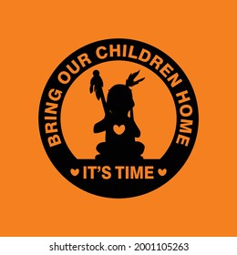 Bring Our Children Home. It's Time. Every Child Matters. Orange Shirt Day of Canada. September 30. National Day of Truth and Reconciliation. Vector Illustration.