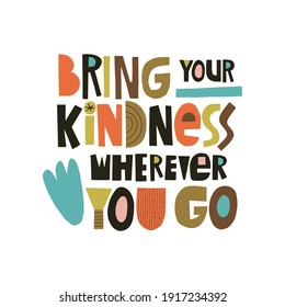 Bring your kindness wherever you go hand drawn lettering. Colourful paper application style. Vector illustration for lifestyle poster. Life coaching phrase for a personal growth.