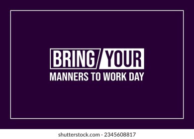 Bring Your Manners To Work Day background template Holiday concept