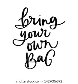 BRING YOUR OWN BAG. Creative vector lettering with words. Motivational quote for choosing eco friendly lifestyle