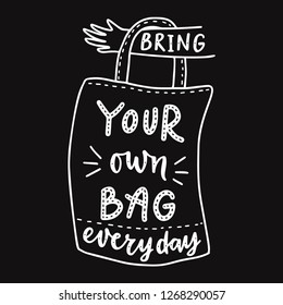 Bring your own bag every day. Motivational  phrase. Vector lettering illustration.