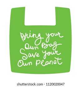 Bring your own bag Save your own planet. White text, calligraphy, lettering, doodle by hand on Green. Pollution problem concept Eco, ecology banner poster. Vector