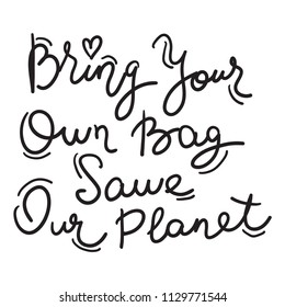 Bring your own bag Save our planet. black text, calligraphy, lettering, doodle by hand on white. Pollution problem concept Eco, ecology banner poster. Vector illustration