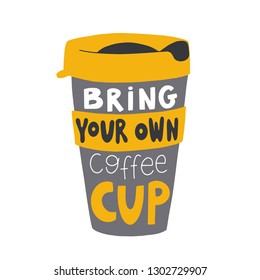 Bring your own coffee cup lettering quote. Colorful hand drawn coffee cup and words. Vector illustration. Zero waste lifestyle