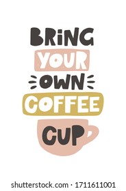 Bring your own coffee cup. Hand drawn illustration with typography. Motivation zero waste banner. Colored pastel grunge style lettering with ink drops. Restaurant coffee card, poster design element