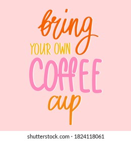 Bring your own coffee cup. Hand drawn illustration with typography. Motivation zero waste banner. Colored pastel grunge style lettering with ink drops. Restaurant coffee card, poster design element