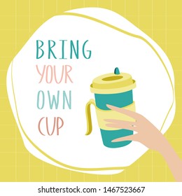 Bring your own cup. Banner for coffee house and cafe. Reusable cup for drinks in female hands in zero waste life style. Let's save the planet and ecology. Go green. Eco life. No plastic. 