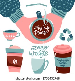 Bring your own cup coffee cup set. Collection of Cute mugs, cups and lettering quotes. Hand holding reusable cups. Zero waste flat vector illustration. My cup please - collection