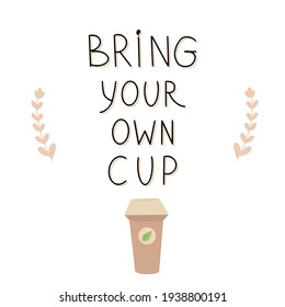Bring your own cup. Eco-friendly lettering. Environment protect