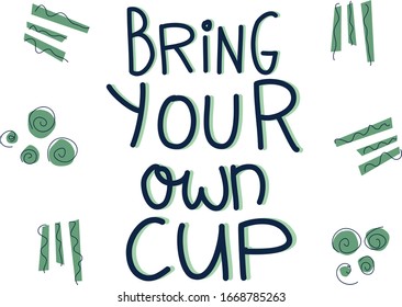 Bring your own cup hand drawn lettering vector illustration. Sustainable lifestyle vector illustration. Zero waste concept
