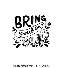 Bring Your Own Cup lettering phrase decorated with water splashes. Black and white hand drawn poster with eco friendly slogan. Perfect for ecology store, vegan cafe, zero waste banner, print. Vector