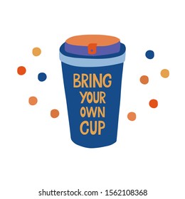  Bring your own cup. Lettering on a cute coffee mug. Responsible consumption concept. Vector hand drawn illustration of quote isolated on white background.