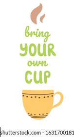 Bring your own cup lettering hand drawn text. Reusable concept Recycle logo badge. Ecological quote. Cute print for stickers, textile, posters, banners, flyers design. Vector illustration.