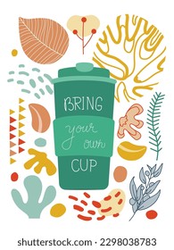 Bring your own cup. Poster template. Eco friendly shopping. Coffee takeaway. Modern lettering quote for eco-friendly cafe banner. Zero waste and plastic free concept.