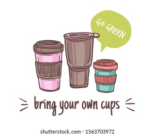 Bring your own cup for tea or coffee. Poster for zero waste ecological lifestyle. Recycle and reused, no plastic and go green mugs for beverage. Hand drawn illustration