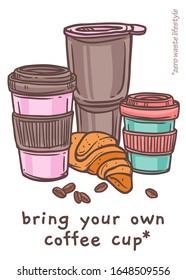 Bring your own cup for tea or coffee. Poster for zero waste ecological lifestyle, coffee mugs with croissant and beans. Recycle and reused, no plastic and go green hand drawn mugs for beverage