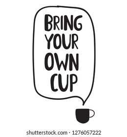 Bring your own cup. Vector lettering Illustration for stickers, t shirt, posters, banners, flyers design.