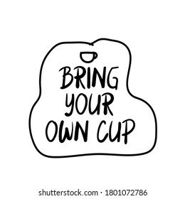 Bring your own cup. Vector badge with lettering. Illustration for stickers, t shirt, posters, flyers design