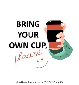 Bring your own mug and get a discount. Ecology save nature concept. Vector typography poster with a woman taking a reusable cup in a hand. Vector illustration