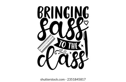 Bringing sass to the class - School SVG Design Sublimation, Back To School Quotes, Calligraphy Graphic Design, Typography Poster with Old Style Camera and Quote.