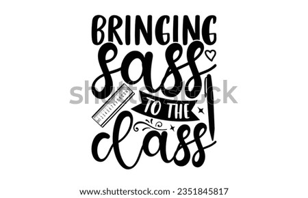 Bringing sass to the class - School SVG Design Sublimation, Back To School Quotes, Calligraphy Graphic Design, Typography Poster with Old Style Camera and Quote.