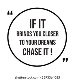 if it brings you closer to your dreams chase it, inspirational design quote, motivational quotes, typography illustration lettering quotes