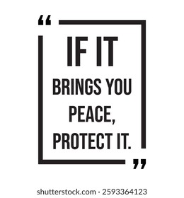 if it brings you peace, protect it, inspirational design quote, motivational quotes, typography illustration lettering quotes
