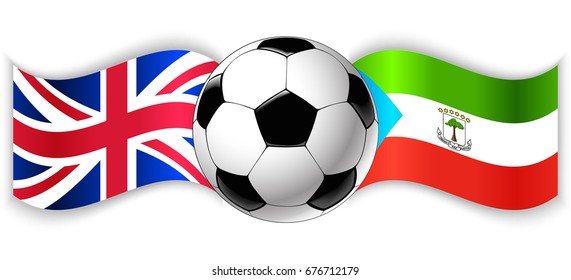 British and Equatorial Guinean wavy flags with football ball. United Kingdom combined with Equatorial Guinea isolated on white. Football match or international sport competition concept.