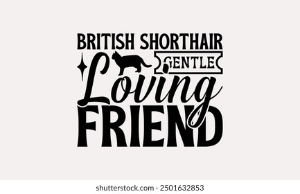 British Shorthair Gentle Loving Friend - British Shorthair Cat T-Shirt Design, Illustration With Hand-Lettering And Decoration Elements, Cameo, Cricut, Eps, Files A Cutting.