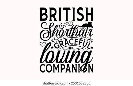 British Shorthair Graceful Loving Companion - British Shorthair Cat T-Shirt Design, Hand Drawn Lettering Phrase Isolated On White Background, Calligraphy Graphic Design.