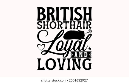 British Shorthair Loyal And Loving - British Shorthair Cat T-Shirt Design, Illustration For Prints On T-Shirts And Bags, Posters, Cards, Isolated White Background.