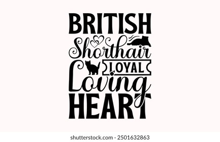 British Shorthair Loyal Loving Heart - Diseño Británico De Camiseta De Gato De Pelo Corto, Ilustración vectorial De Caligrafía Hecha A Mano, Cameo, Cricut, Eps, Archivos Para Cortar.