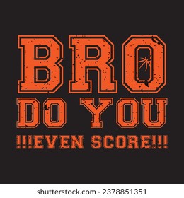 Bro Do You Even Score. Basketball t shirt design. Sports vector quote. Design for t shirt, print, poster, banner, gift card, label sticker, mug design etc. Eps-10. POD.