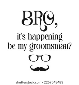 Bro, it's happening be my groomsman ? quote. Bachelor party or wedding handwritten calligraphy card, invitation, banner or poster graphic design lettering vector element.