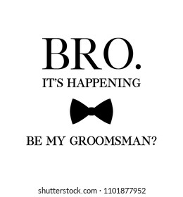 Bro. It's happening. Be my groomsman?  quote. Wedding card, banner or poster graphic design lettering vector element. 