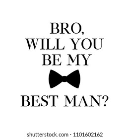 Bro, will you be my best men? quote. Wedding card, banner or poster graphic design lettering vector element. 