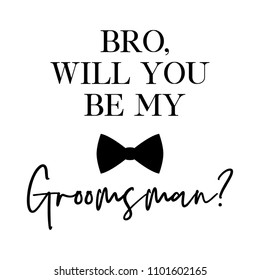 Bro, will you be my groomsman? quote. Wedding card, banner or poster graphic design lettering vector element. 