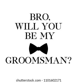 Bro, will you be my groomsman? quote. Wedding card, banner or poster graphic design lettering vector element. 