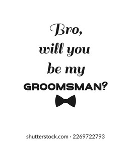 Bro will you be my groomsman ? quote. Bachelor party or wedding handwritten calligraphy card, invitation, banner or poster graphic design lettering vector element.