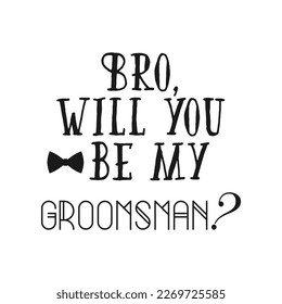 Bro will you be my groomsman ? quote. Bachelor party or wedding handwritten calligraphy card, invitation, banner or poster graphic design lettering vector element.