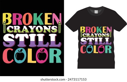 Broken crayons still color,Back to school typography t-shirt design. teacher tee lettering quote vector for posters t-shirts, cards print on demand vector illustration, graphic template.