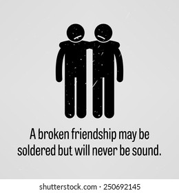 A Broken Friendship may be Soldered but will Never be Sound