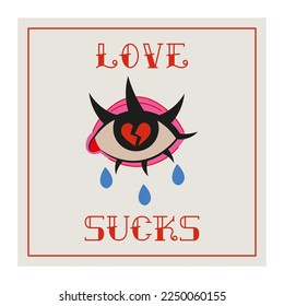 Broken heart art concept. Love sucks phrase. Broken heart in the eye and tears. Bad Valentine's Days Card. Vector Illustration.