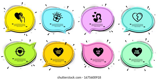 Broken heart, Ask me and Valentine target signs. Chat bubbles with quotes. Hold heart, Love and Love you line icons set. For ever symbol. Friendship, Sweetheart. Love set. Classic icons set. Vector