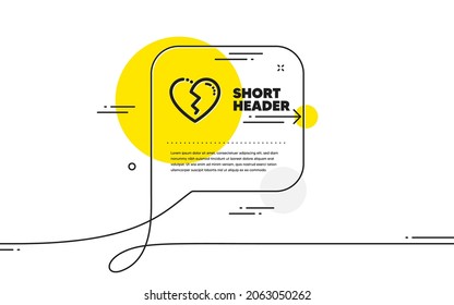 Broken heart icon. Continuous line chat bubble banner. Love crush sign. Divorce symbol. Broken heart icon in chat message. Talk comment and speak background. Vector